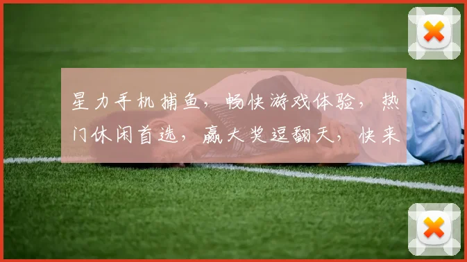 星力手机捕鱼，畅快游戏体验，热门休闲首选，赢大奖逗翻天，快来加入