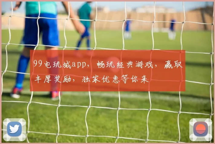 99电玩城app，畅玩经典游戏，赢取丰厚奖励，独家优惠等你来